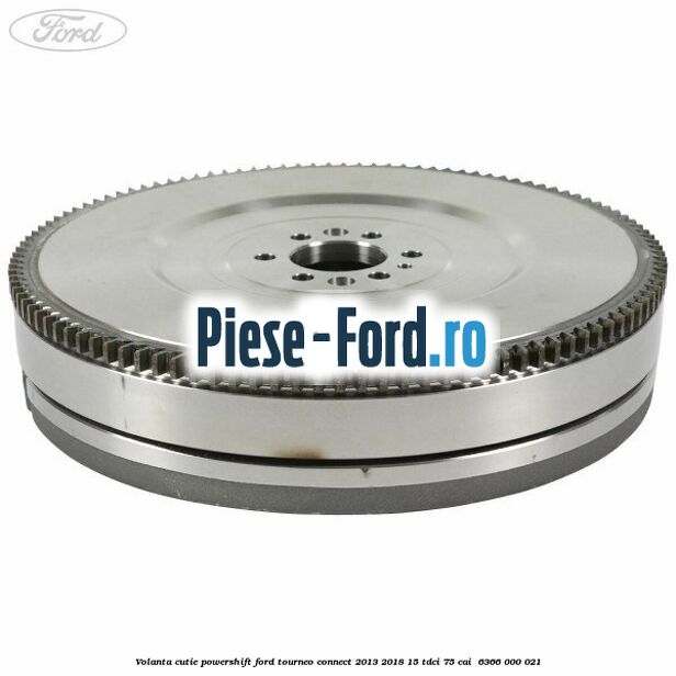 Volanta cutie Powershift Ford Tourneo Connect 2013-2018 1.5 TDCi 75 cai #A133CCB106